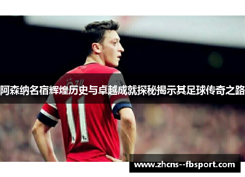 阿森纳名宿辉煌历史与卓越成就探秘揭示其足球传奇之路