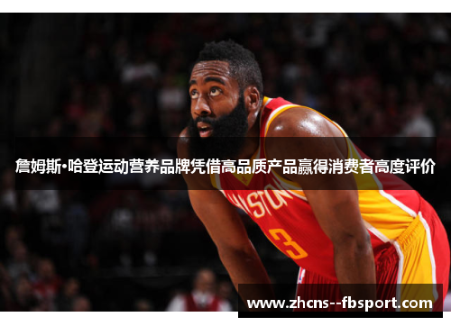 詹姆斯·哈登运动营养品牌凭借高品质产品赢得消费者高度评价