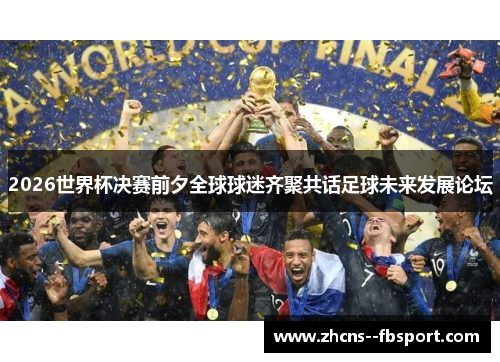 2026世界杯决赛前夕全球球迷齐聚共话足球未来发展论坛
